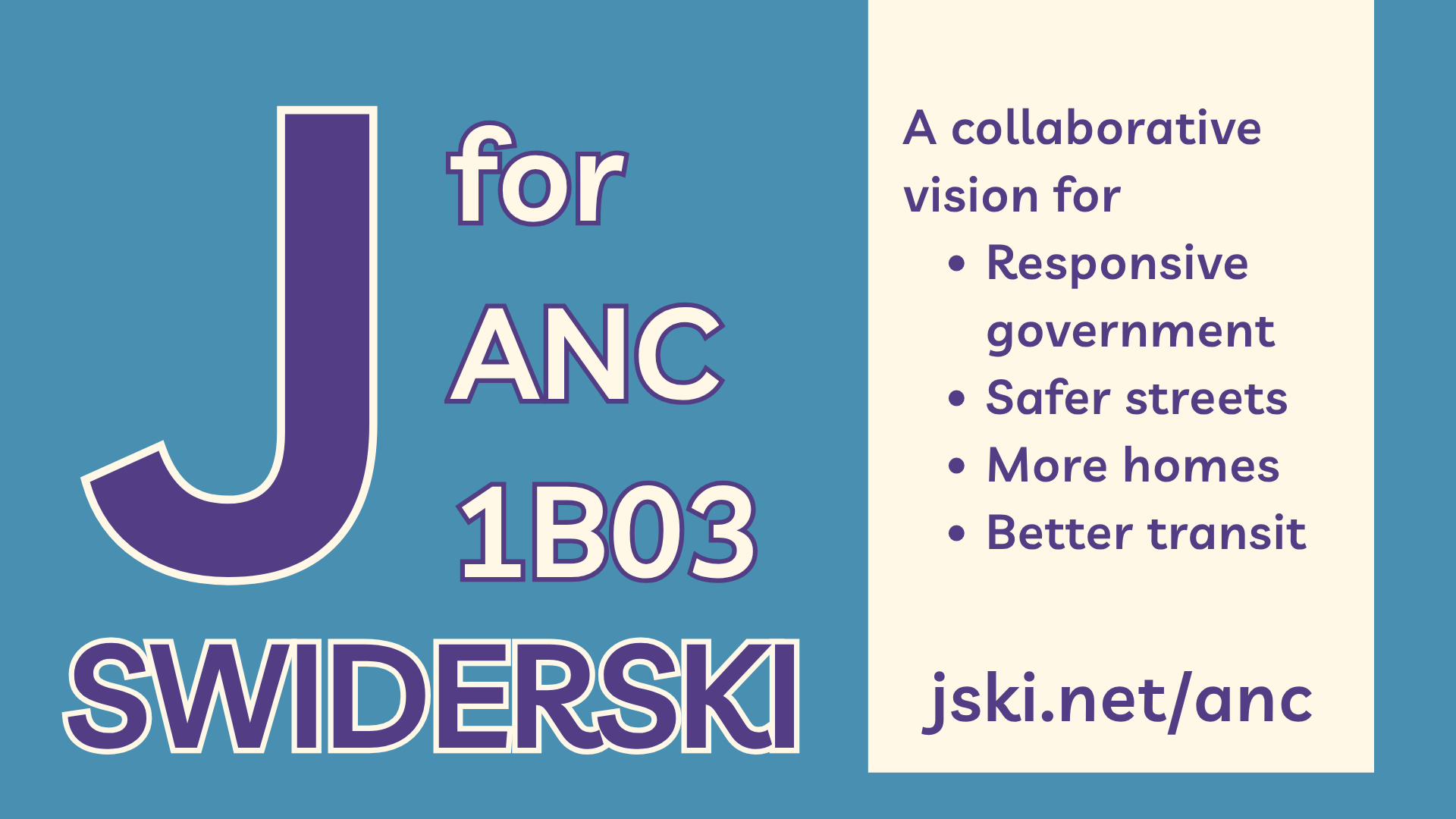 Campaign poster-like image; on a teal background, 'J Swiderski' appears in dark purple text edged in cream while 'for ANC 1B03' appears in cream edged in purple. To the right, a cream rectangle hangs like a book ribbon with text in purple reading 'A collaborative vision for Safer streets, More homes, Responsive government' above the url jski.net.